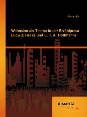 cover image of Wahnsinn als Thema in der Erzählprosa Ludwig Tiecks und E. T. A. Hoffmanns
